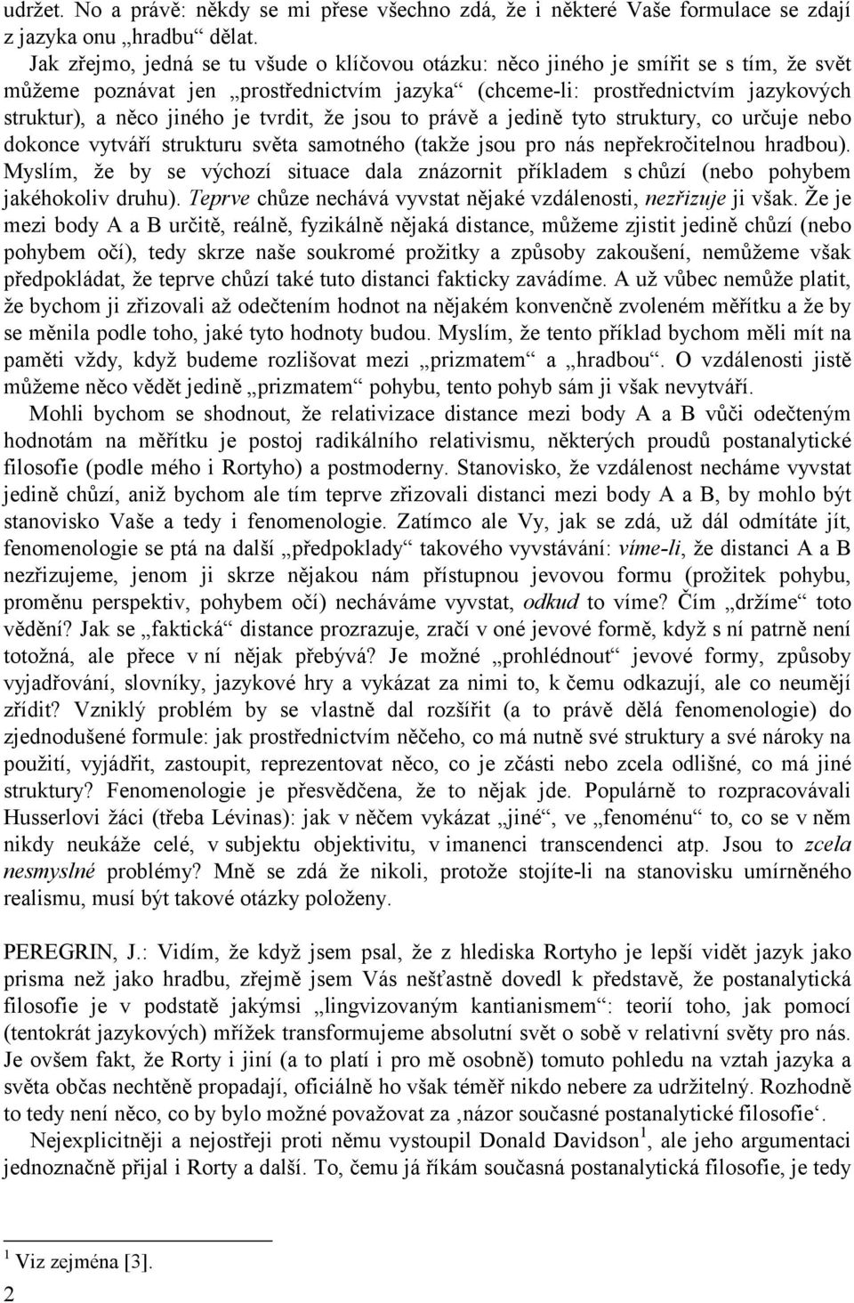 tvrdit, že jsou to právě a jedině tyto struktury, co určuje nebo dokonce vytváří strukturu světa samotného (takže jsou pro nás nepřekročitelnou hradbou).