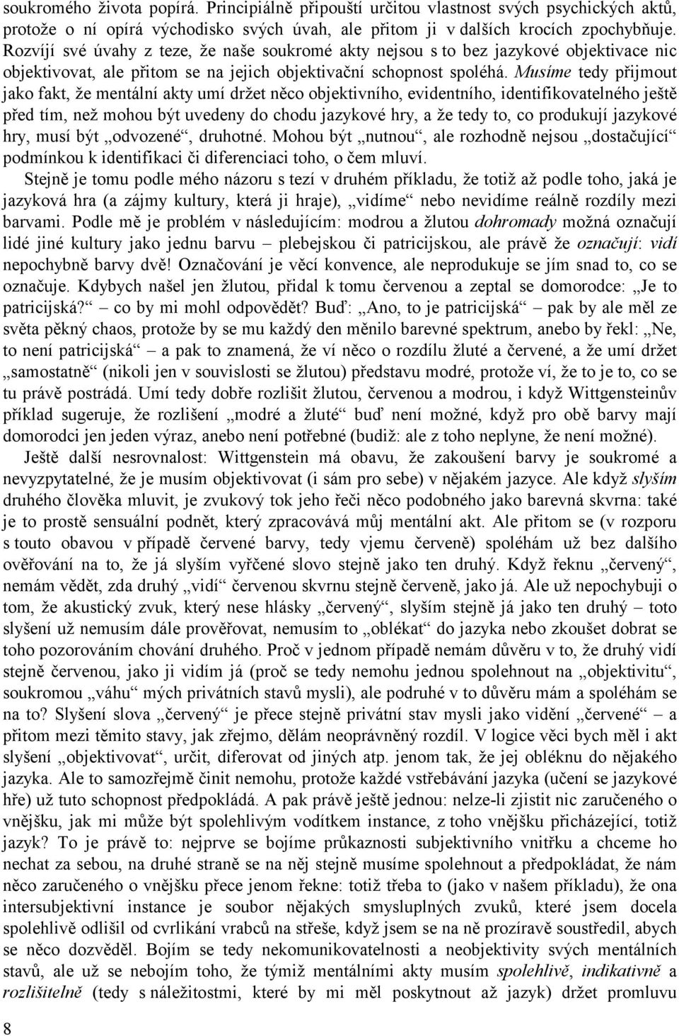 Musíme tedy přijmout jako fakt, že mentální akty umí držet něco objektivního, evidentního, identifikovatelného ještě před tím, než mohou být uvedeny do chodu jazykové hry, a že tedy to, co produkují