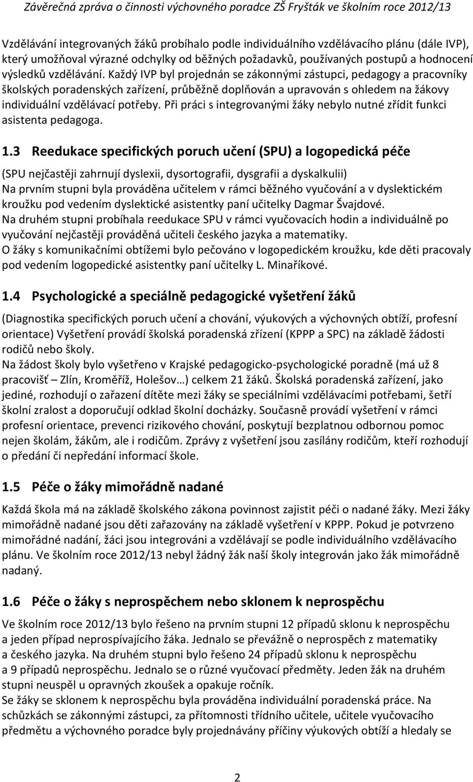 Při práci s integrovanými žáky nebylo nutné zřídit funkci asistenta pedagoga. 1.