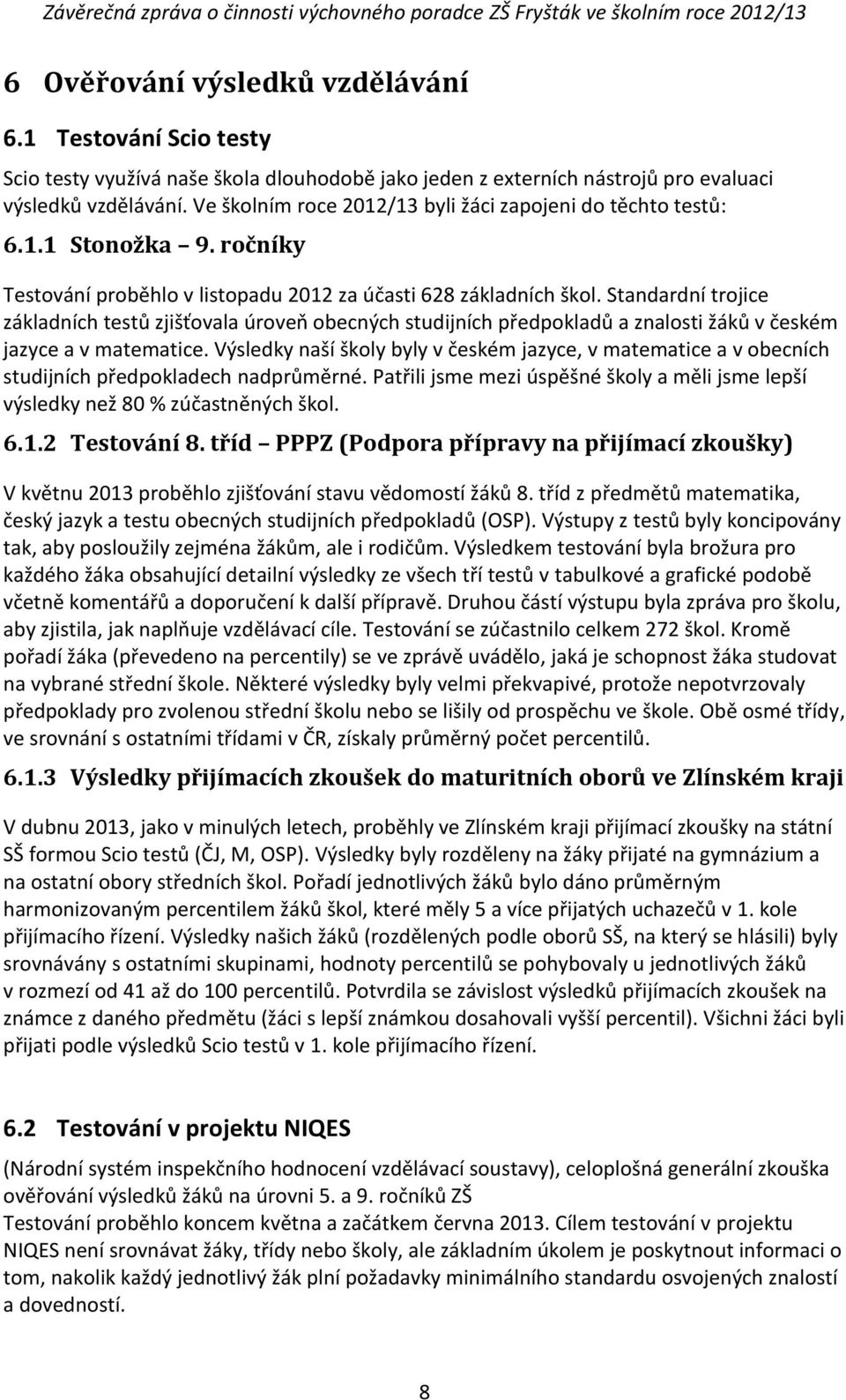 Standardní trojice základních testů zjišťovala úroveň obecných studijních předpokladů a znalosti žáků v českém jazyce a v matematice.