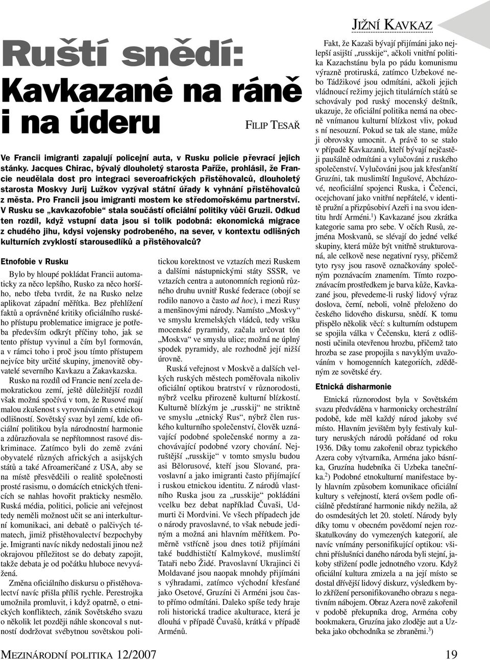 vyhnání přistěhovalců z města. Pro Francii jsou imigranti mostem ke středomořskému partnerství. V Rusku se kavkazofobie stala součástí oficiální politiky vůči Gruzii.