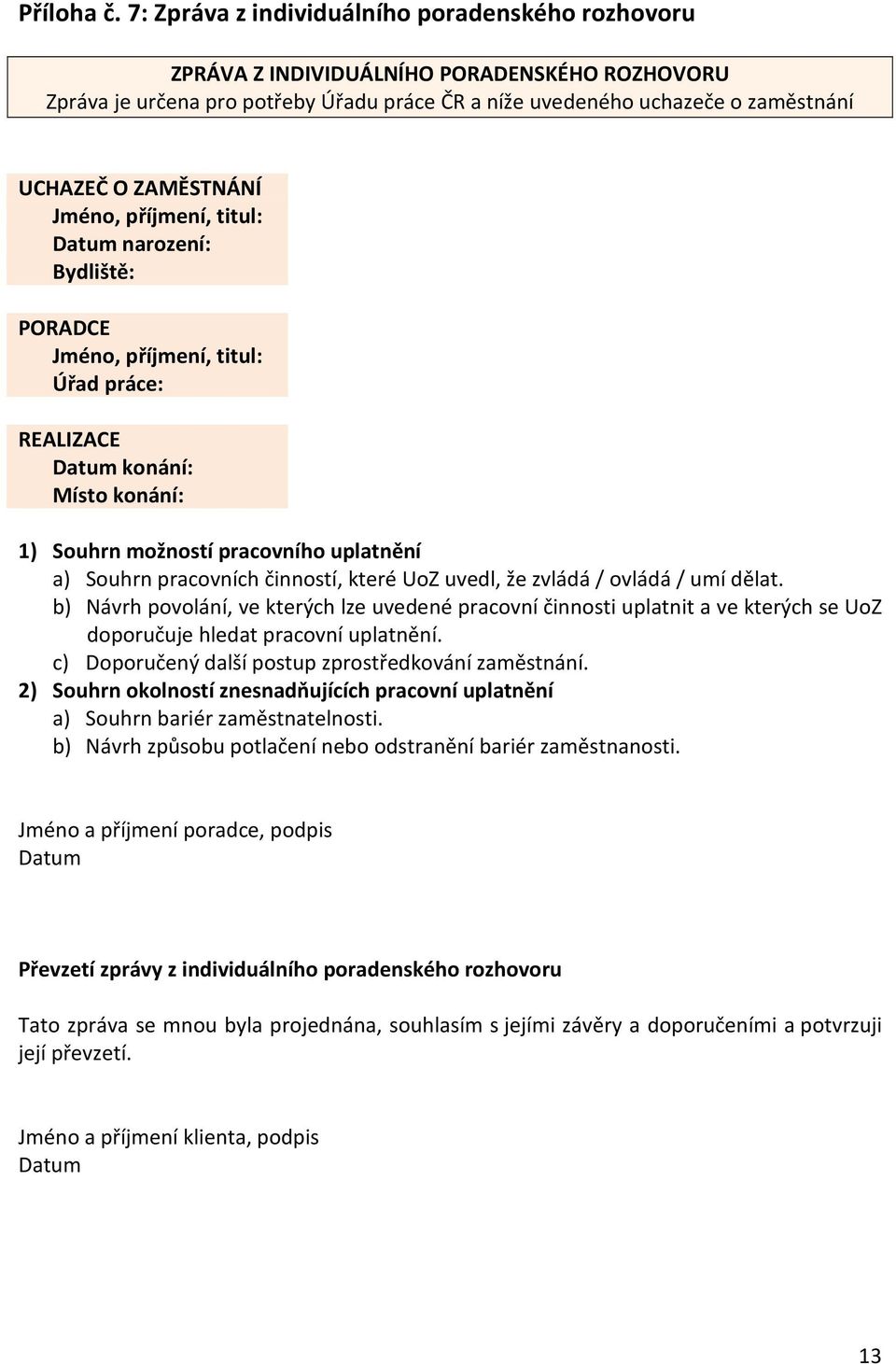 příjmení, titul: Datum narození: Bydliště: PORADCE Jméno, příjmení, titul: Úřad práce: REALIZACE Datum konání: Místo konání: 1) Souhrn možností pracovního uplatnění a) Souhrn pracovních činností,