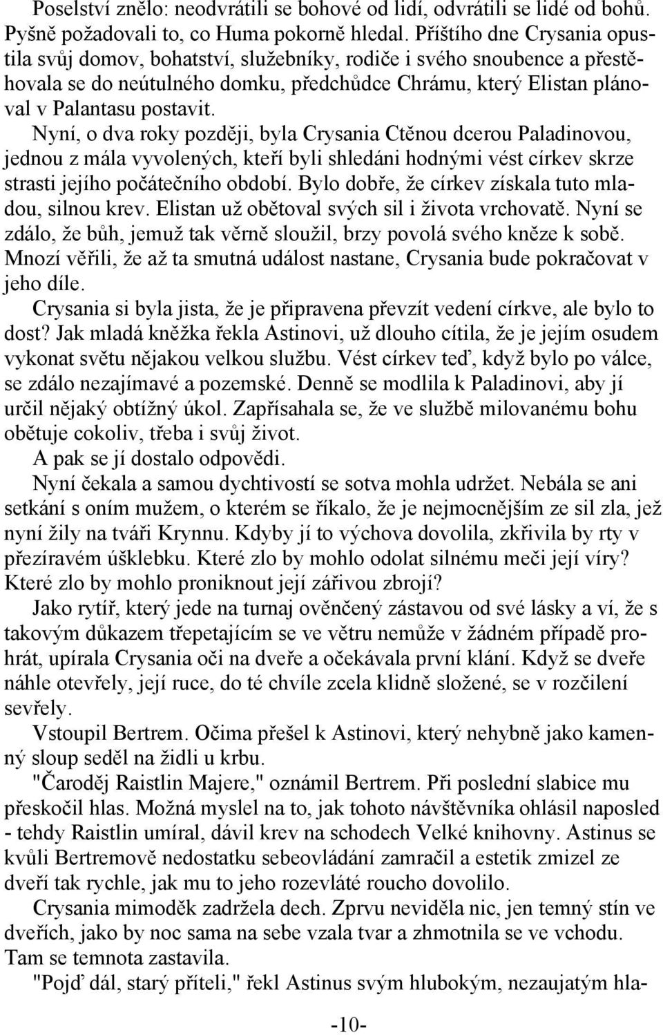 Nyní, o dva roky později, byla Crysania Ctěnou dcerou Paladinovou, jednou z mála vyvolených, kteří byli shledáni hodnými vést církev skrze strasti jejího počátečního období.