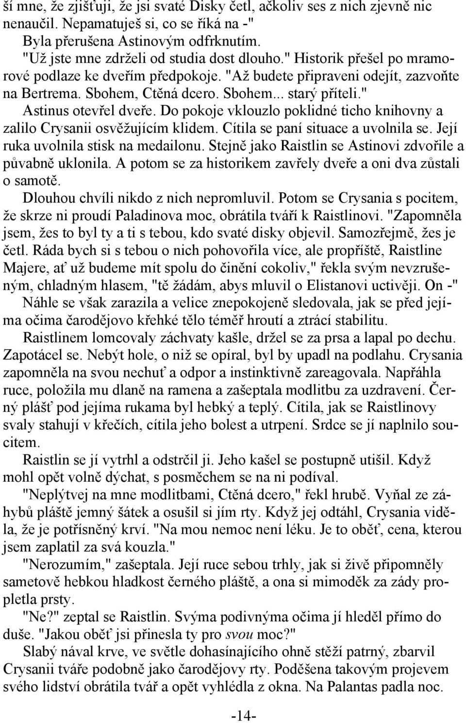 Do pokoje vklouzlo poklidné ticho knihovny a zalilo Crysanii osvěžujícím klidem. Cítila se paní situace a uvolnila se. Její ruka uvolnila stisk na medailonu.