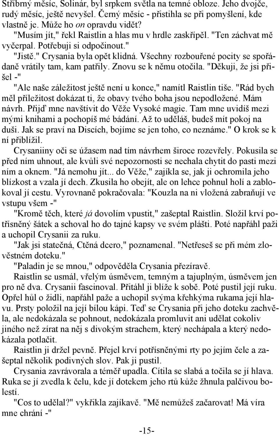 Všechny rozbouřené pocity se spořádaně vrátily tam, kam patřily. Znovu se k němu otočila. "Děkuji, že jsi přišel -" "Ale naše záležitost ještě není u konce," namítl Raistlin tiše.