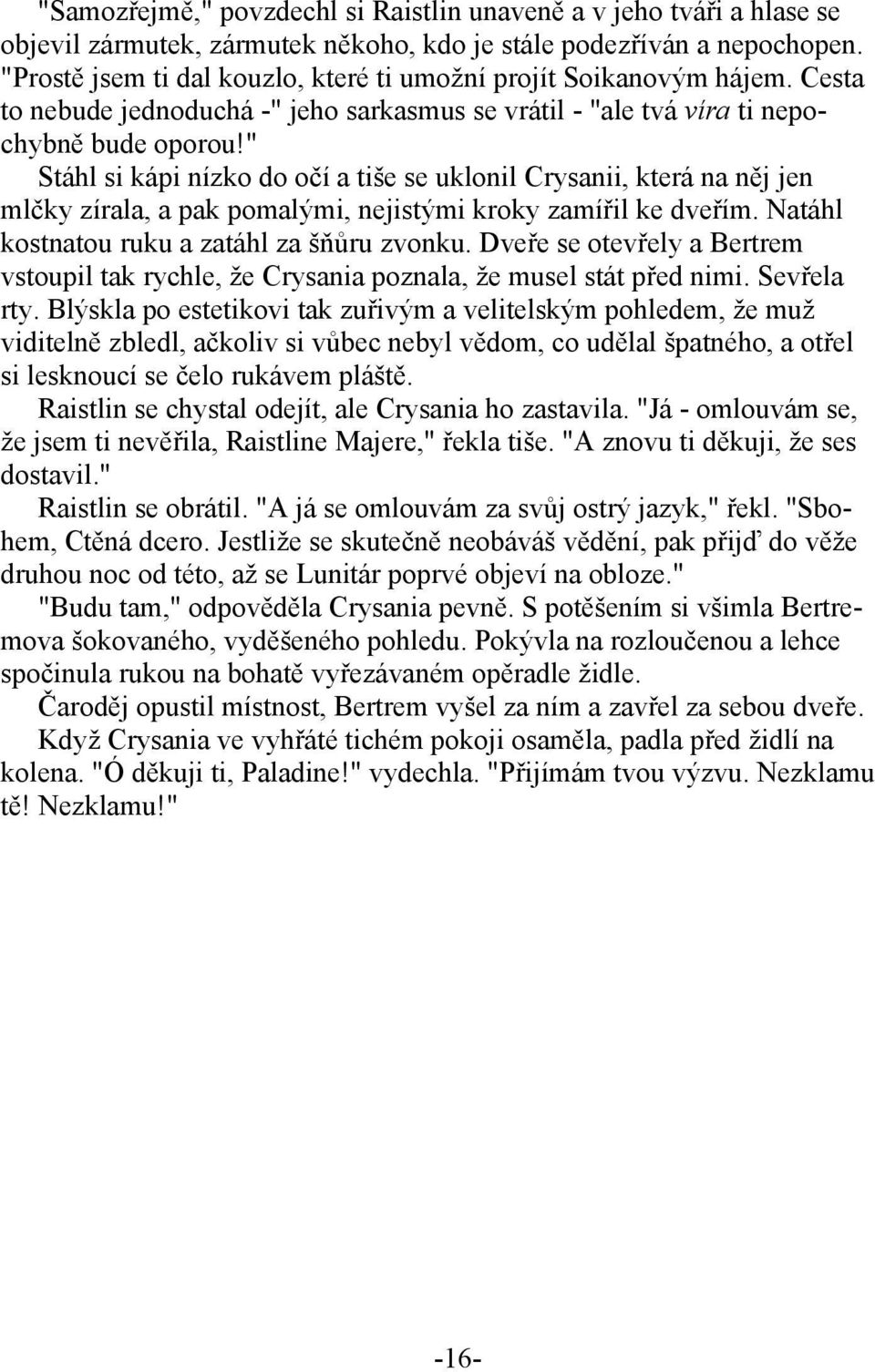 " Stáhl si kápi nízko do očí a tiše se uklonil Crysanii, která na něj jen mlčky zírala, a pak pomalými, nejistými kroky zamířil ke dveřím. Natáhl kostnatou ruku a zatáhl za šňůru zvonku.