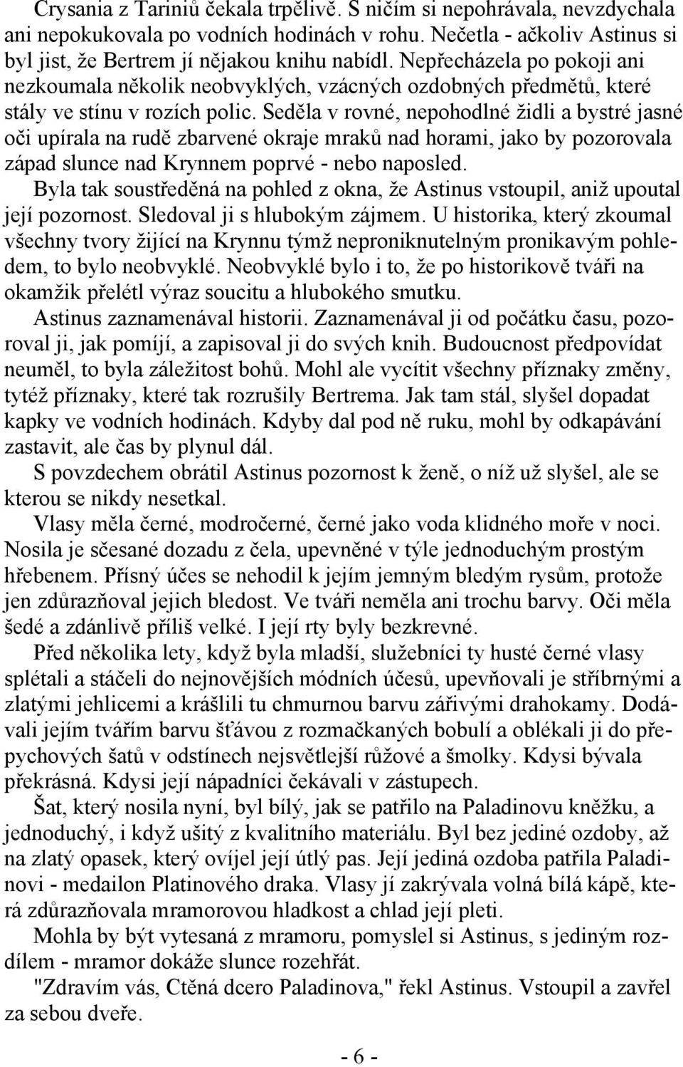 Seděla v rovné, nepohodlné židli a bystré jasné oči upírala na rudě zbarvené okraje mraků nad horami, jako by pozorovala západ slunce nad Krynnem poprvé - nebo naposled.