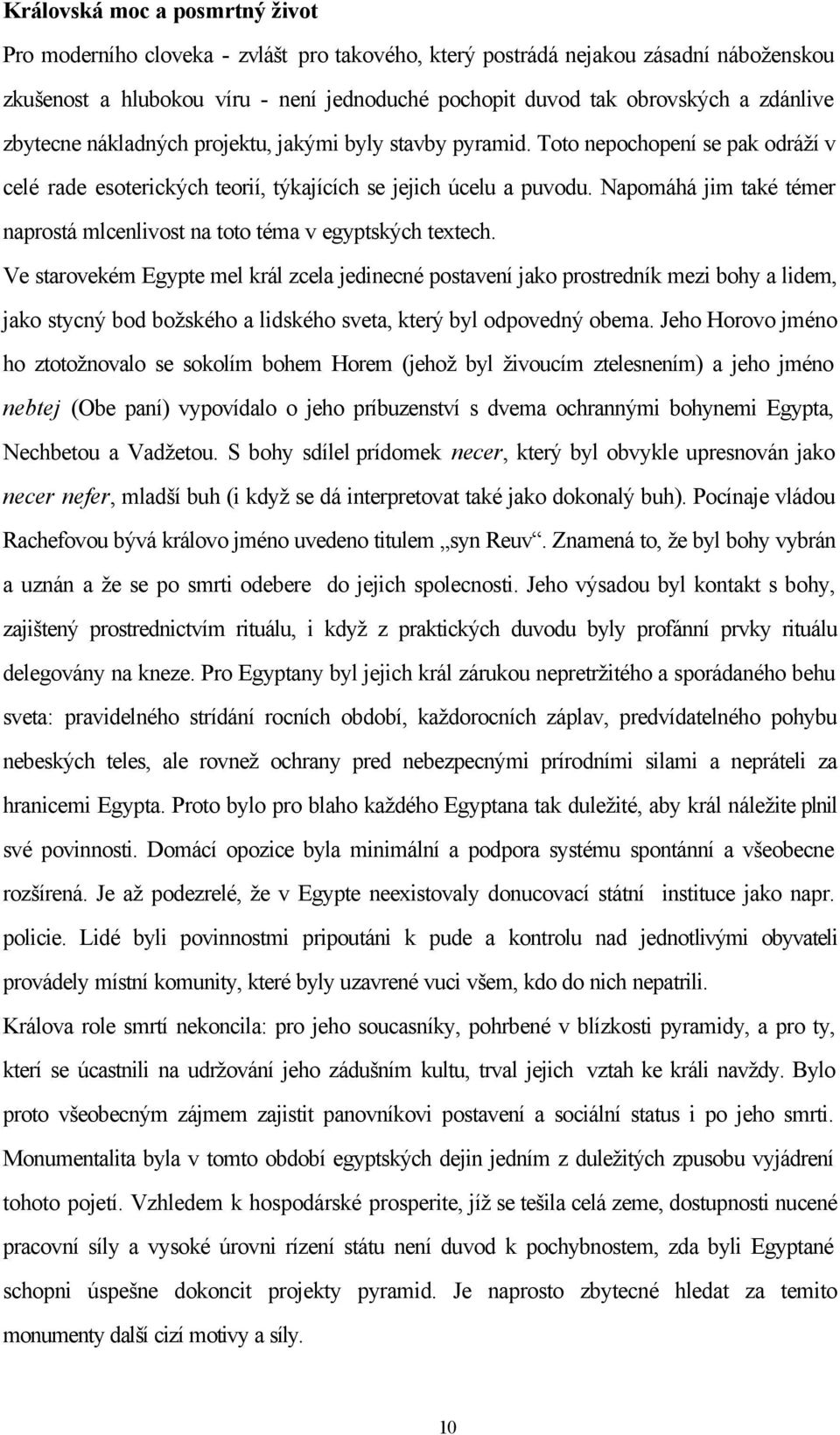 Napomáhá jim také témer naprostá mlcenlivost na toto téma v egyptských textech.