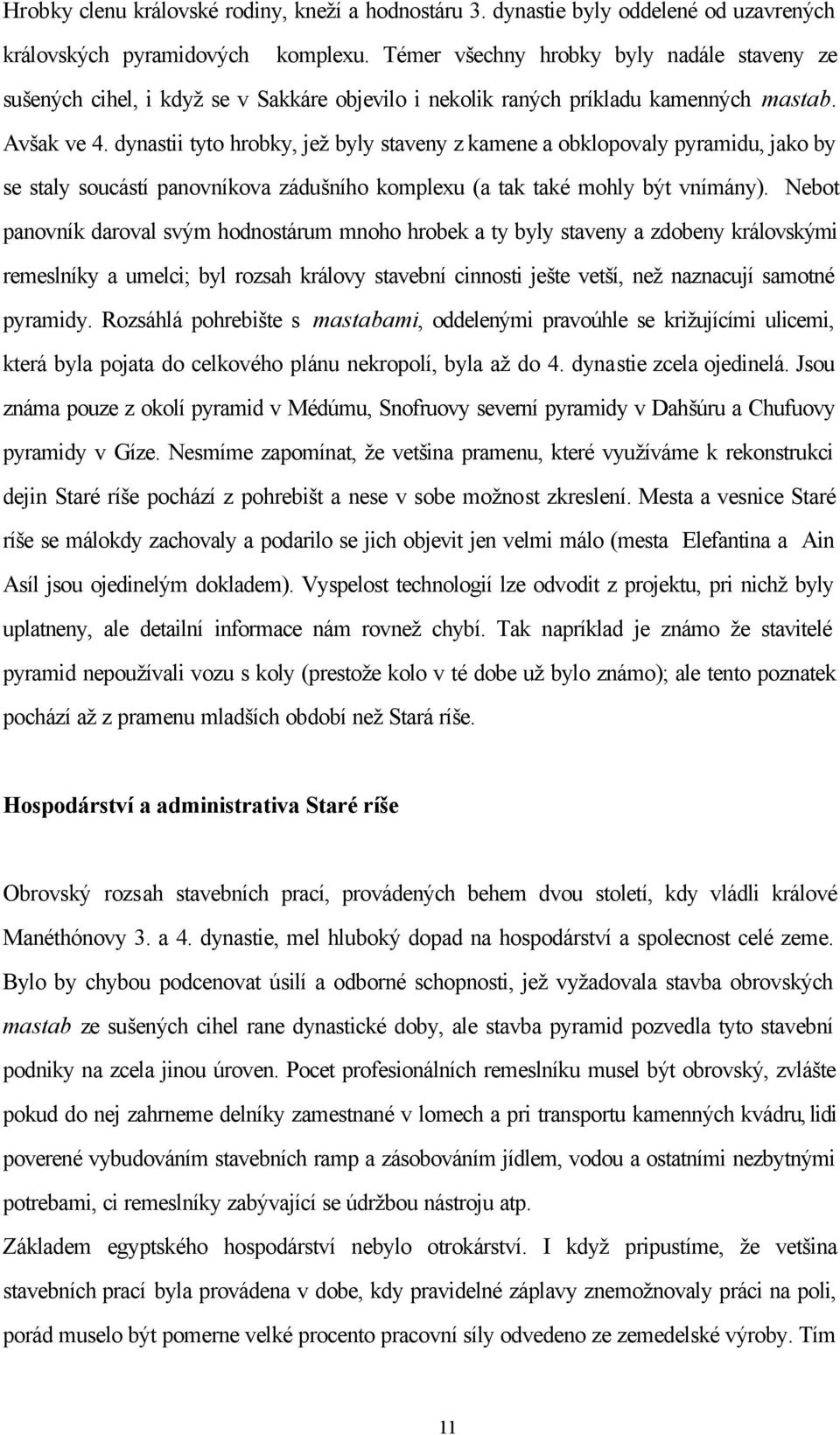 dynastii tyto hrobky, jež byly staveny z kamene a obklopovaly pyramidu, jako by se staly soucástí panovníkova zádušního komplexu (a tak také mohly být vnímány).