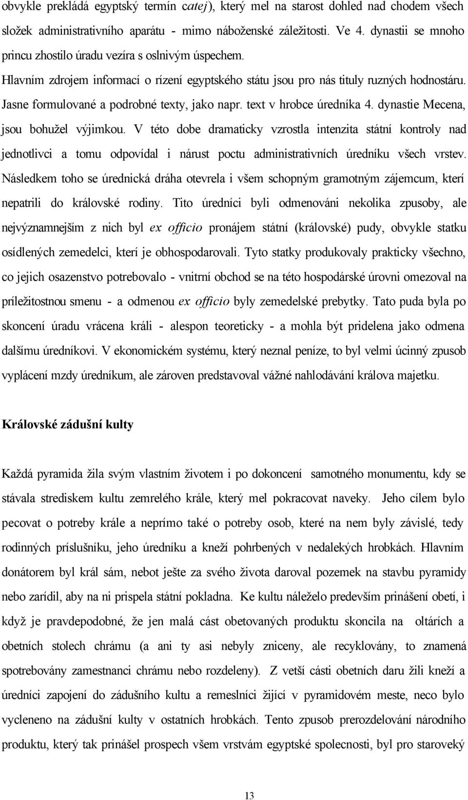 Jasne formulované a podrobné texty, jako napr. text v hrobce úredníka 4. dynastie Mecena, jsou bohužel výjimkou.