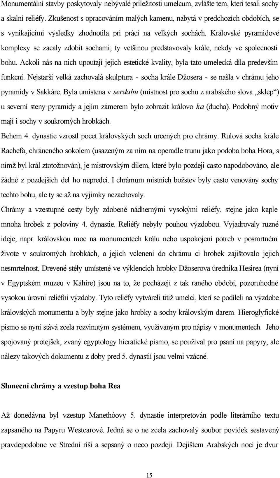 Královské pyramidové komplexy se zacaly zdobit sochami; ty vetšinou predstavovaly krále, nekdy ve spolecnosti bohu.