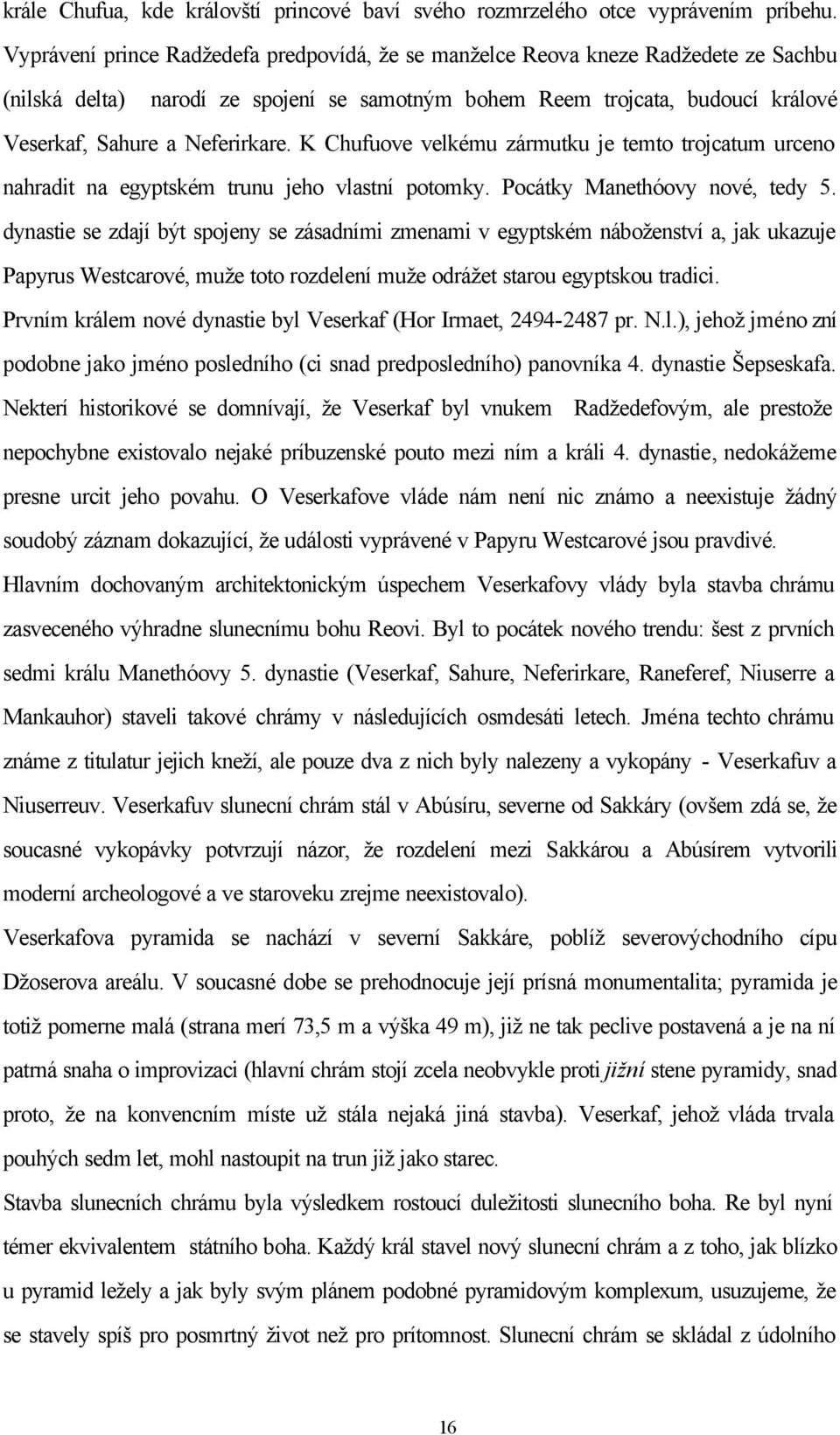 K Chufuove velkému zármutku je temto trojcatum urceno nahradit na egyptském trunu jeho vlastní potomky. Pocátky Manethóovy nové, tedy 5.