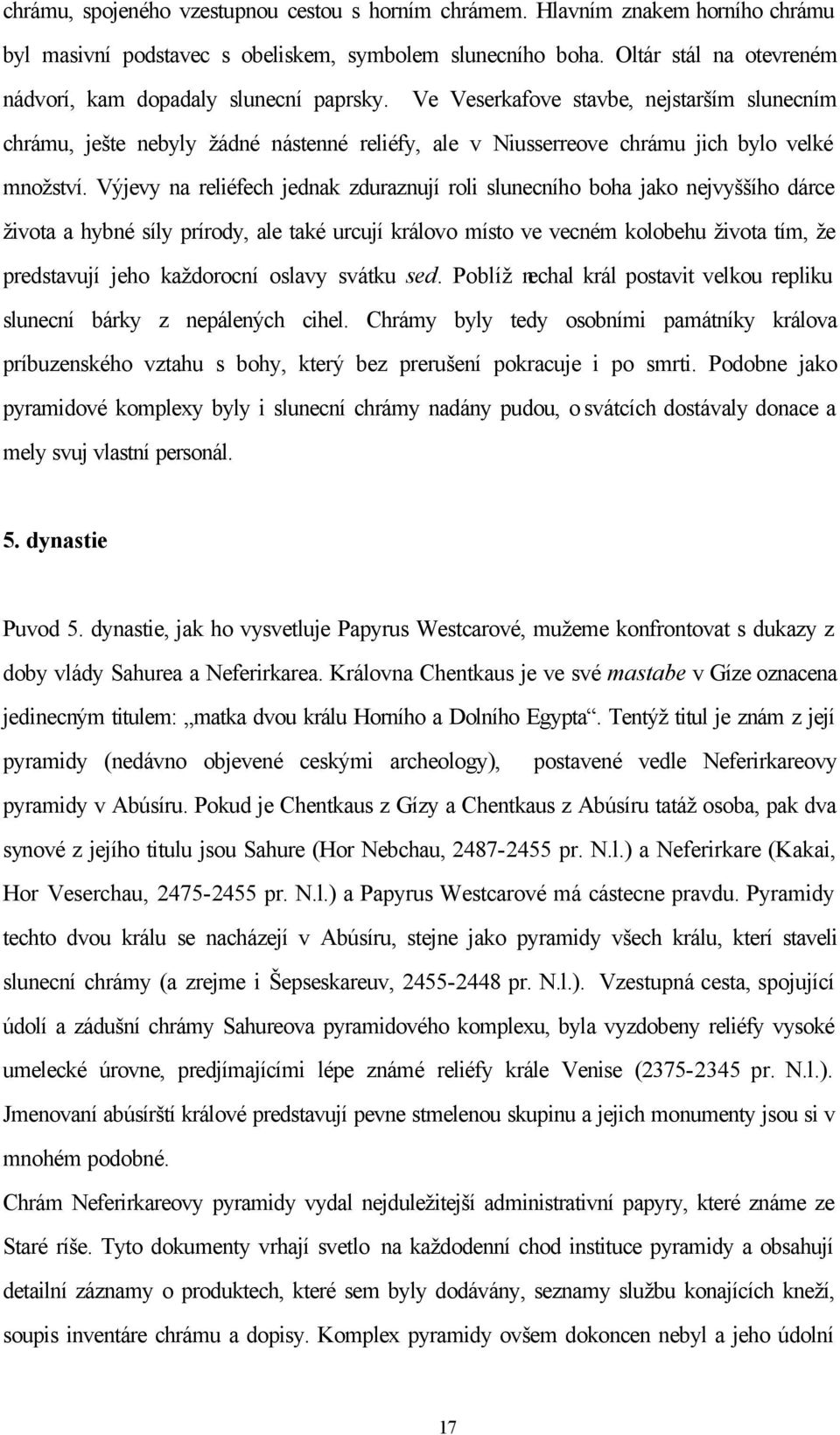 Ve Veserkafove stavbe, nejstarším slunecním chrámu, ješte nebyly žádné nástenné reliéfy, ale v Niusserreove chrámu jich bylo velké množství.