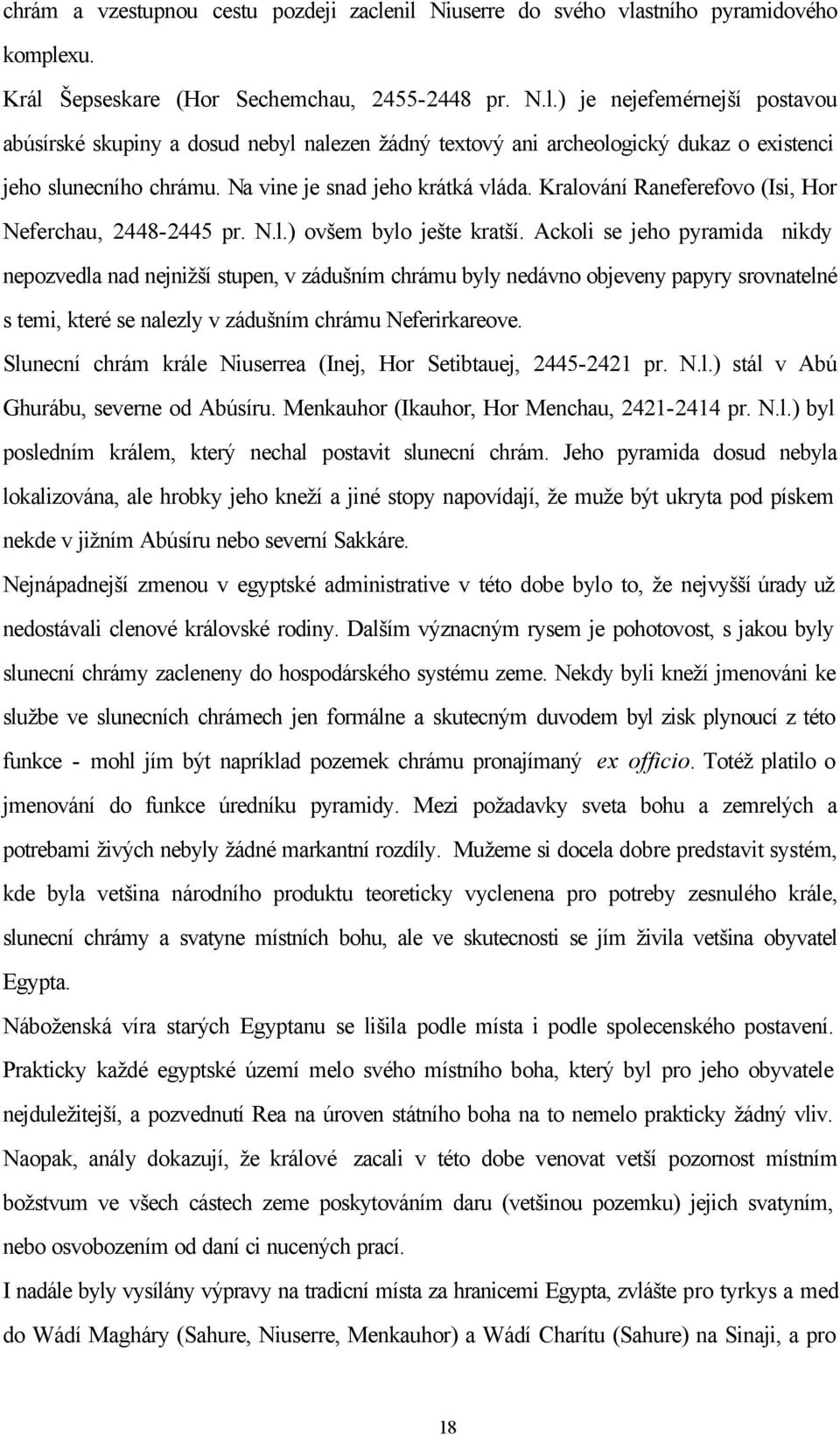 Ackoli se jeho pyramida nikdy nepozvedla nad nejnižší stupen, v zádušním chrámu byly nedávno objeveny papyry srovnatelné s temi, které se nalezly v zádušním chrámu Neferirkareove.