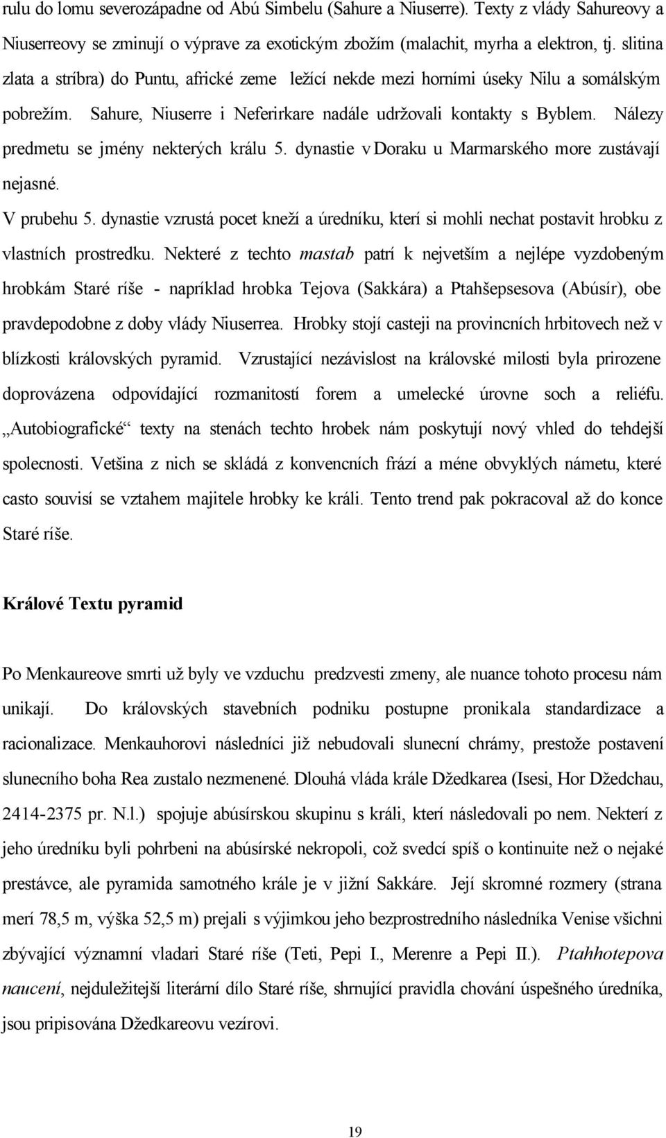 Nálezy predmetu se jmény nekterých králu 5. dynastie v Doraku u Marmarského more zustávají nejasné. V prubehu 5.