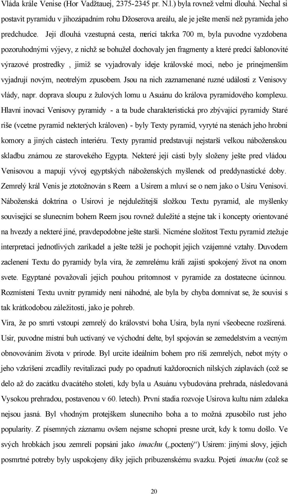 vyjadrovaly ideje královské moci, nebo je prinejmenším vyjadrují novým, neotrelým zpusobem. Jsou na nich zaznamenané ruzné události z Venisovy vlády, napr.