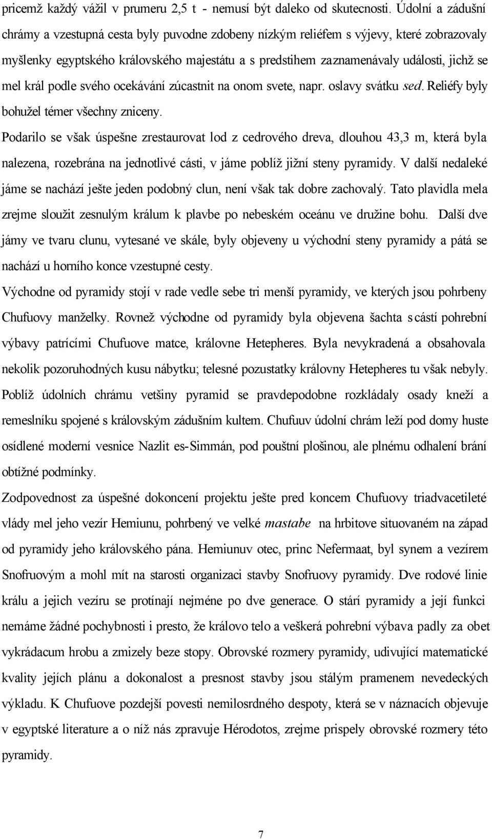 mel král podle svého ocekávání zúcastnit na onom svete, napr. oslavy svátku sed. Reliéfy byly bohužel témer všechny zniceny.