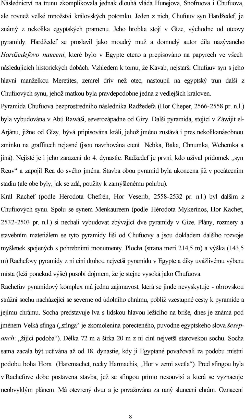 Hardžedef se proslavil jako moudrý muž a domnelý autor díla nazývaného Hardžedefovo naucení, které bylo v Egypte cteno a prepisováno na papyrech ve všech následujících historických dobách.