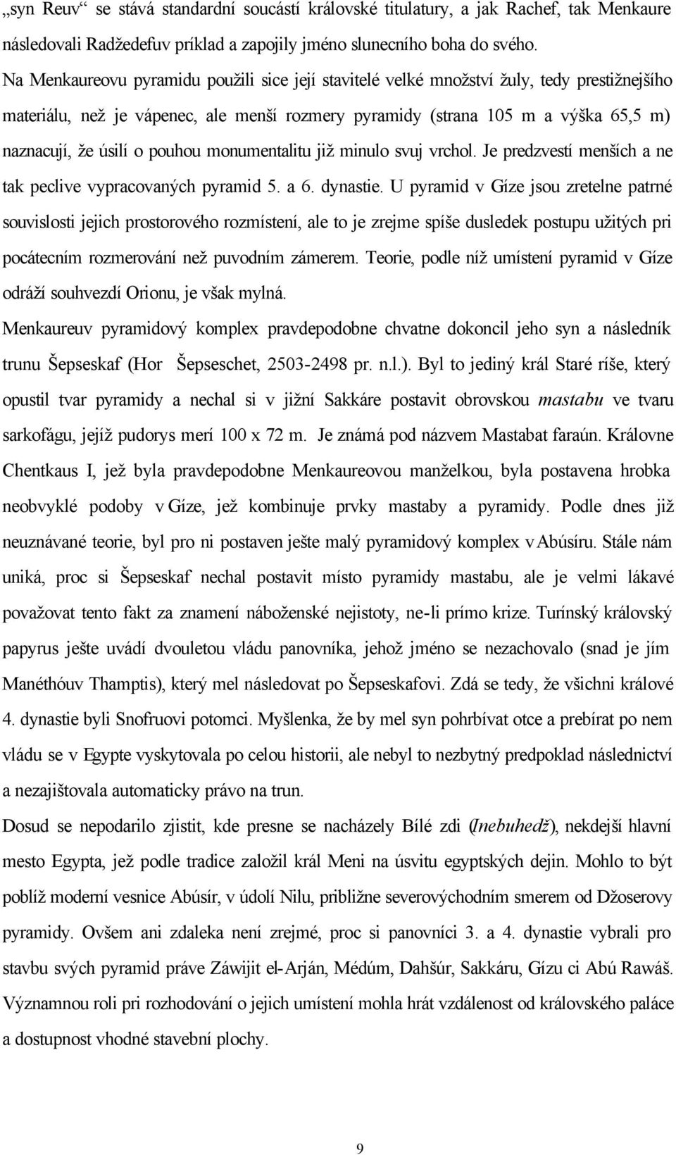 pouhou monumentalitu již minulo svuj vrchol. Je predzvestí menších a ne tak peclive vypracovaných pyramid 5. a 6. dynastie.