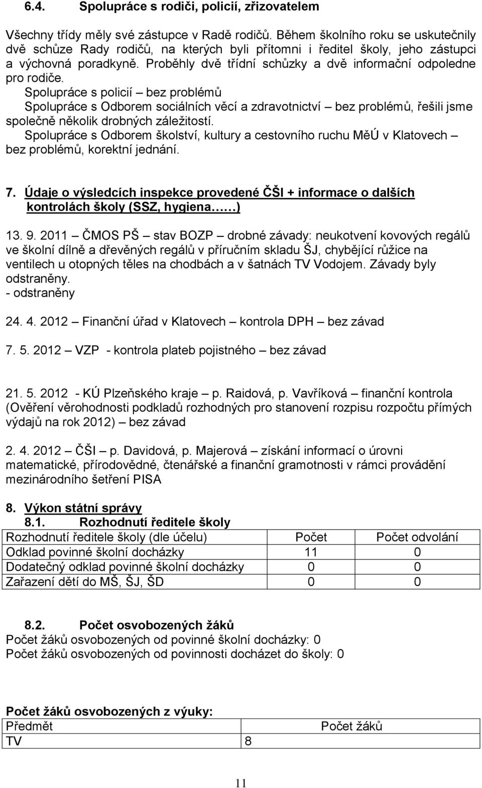 Proběhly dvě třídní schůzky a dvě informační odpoledne pro rodiče.