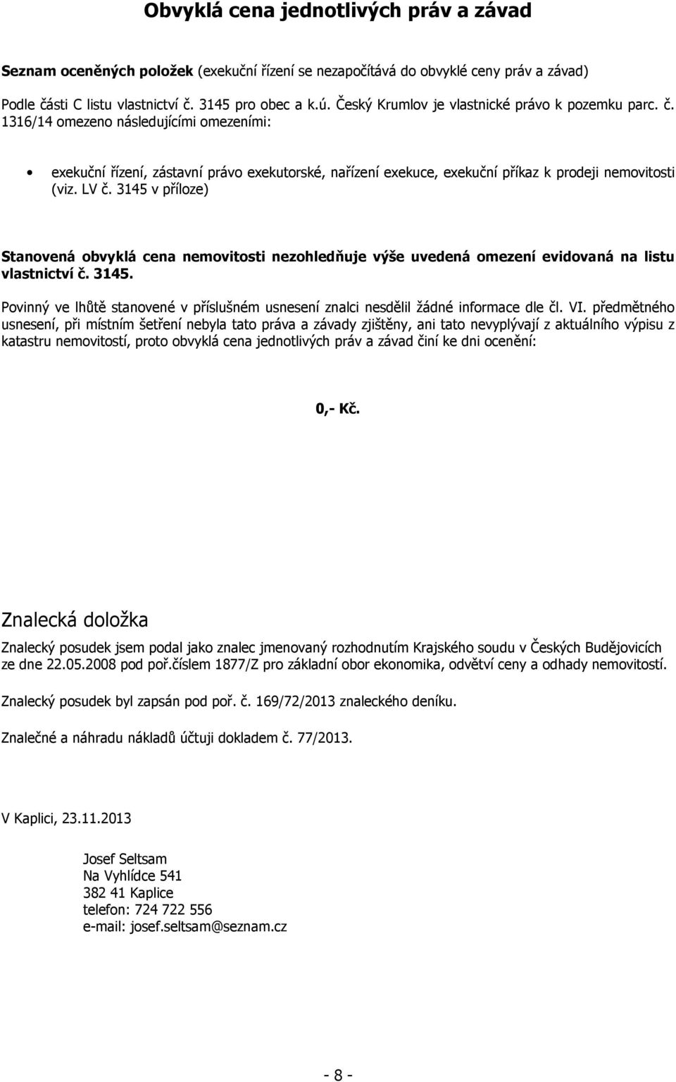 LV č. 3145 v příloze) Stanovená obvyklá cena nemovitosti nezohledňuje výše uvedená omezení evidovaná na listu vlastnictví č. 3145. Povinný ve lhůtě stanovené v příslušném usnesení znalci nesdělil žádné informace dle čl.