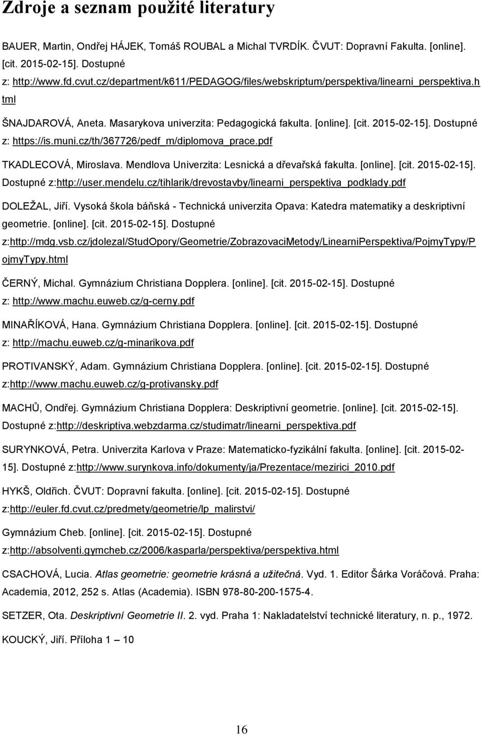 muni.cz/th/367726/pedf_m/diplomova_prace.pdf TKADLECOVÁ, Miroslava. Mendlova Univerzita: Lesnická a dřevařská fakulta. [online]. [cit. 2015-02-15]. Dostupné z:http://user.mendelu.