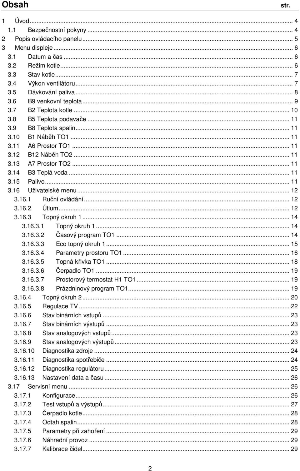 .. 11 3.14 B3 Teplá voda... 11 3.15 Palivo... 11 3.16 Uživatelské menu... 12 3.16.1 Ruční ovládání... 12 3.16.2 Útlum... 12 3.16.3 Topný okruh 1... 14 3.16.3.1 Topný okruh 1... 14 3.16.3.2 Časový program TO1.