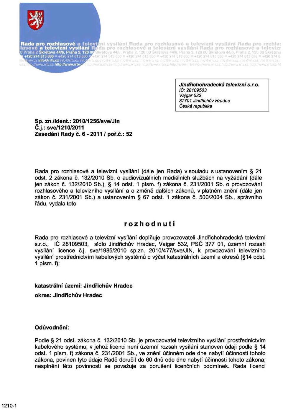 o audiovizuálních mediálních službách na vyžádání (dále jen zákon č. 132/2010 Sb.), 14 odst. 1 písm. f) zákona č. 231/2001 Sb.