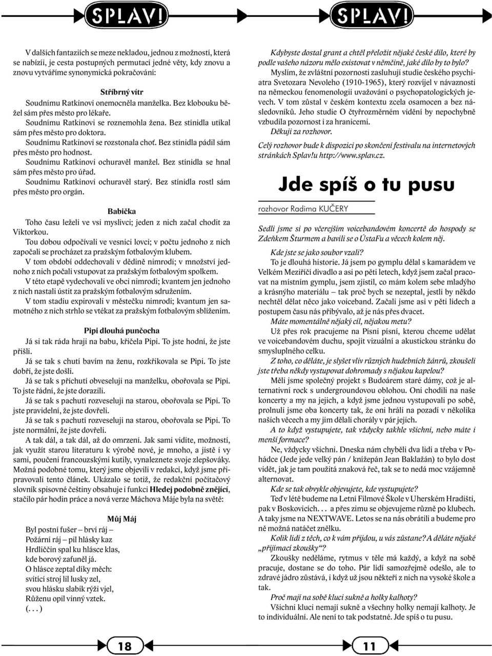 Soudnímu Ratkinovi se rozstonala choť. Bez stínidla pádil sám přes město pro hodnost. Soudnímu Ratkinovi ochuravěl manžel. Bez stínidla se hnal sám přes město pro úřad.