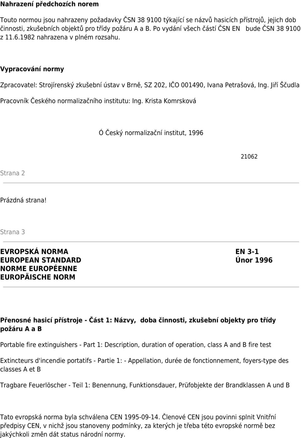 Jiří Ščudla Pracovník Českého normalizačního institutu: Ing. Krista Komrsková Ó Český normalizační institut, 1996 Strana 2 21062 Prázdná strana!