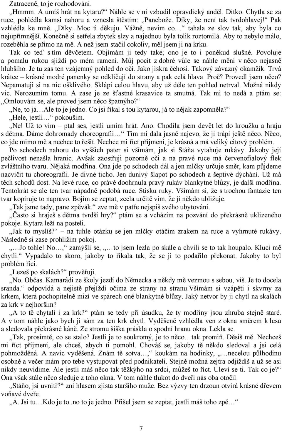 Aby to nebylo málo, rozeběhla se přímo na mě. A než jsem stačil cokoliv, měl jsem ji na krku. Tak co teď s tím děvčetem. Objímám ji tedy také; ono je to i poněkud slušné.