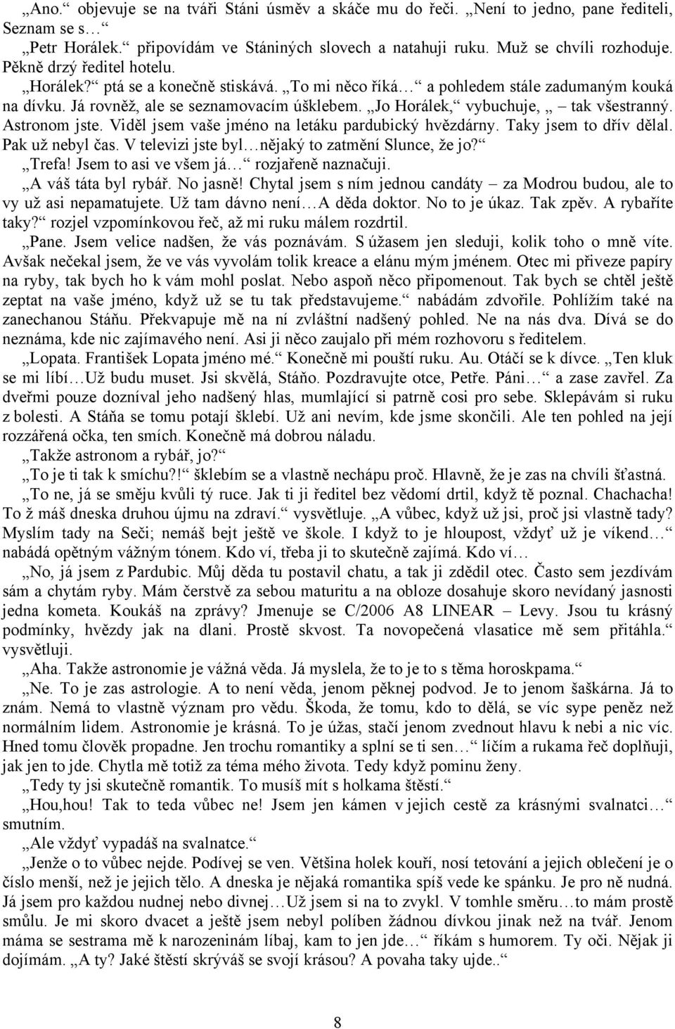 Jo Horálek, vybuchuje, tak všestranný. Astronom jste. Viděl jsem vaše jméno na letáku pardubický hvězdárny. Taky jsem to dřív dělal. Pak už nebyl čas.