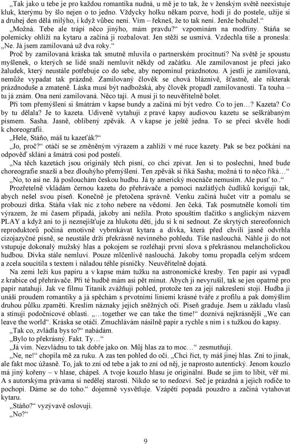 vzpomínám na modřiny. Stáňa se polemicky ohlíží na kytaru a začíná ji rozbalovat. Jen stěží se usmívá. Vzdechla tiše a pronesla: Ne. Já jsem zamilovaná už dva roky.