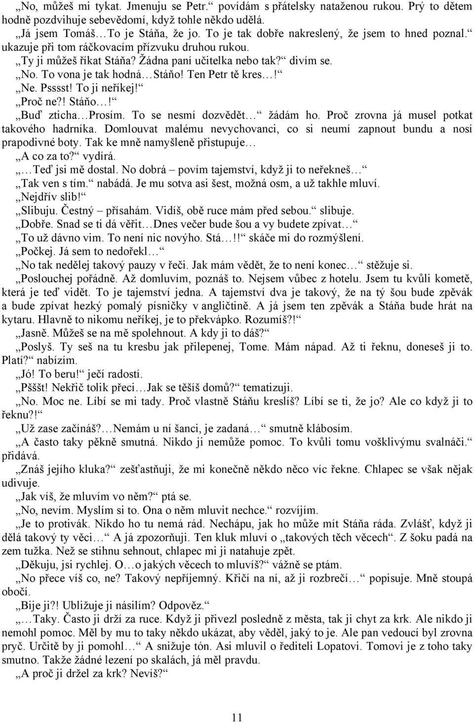 Ten Petr tě kres! Ne. Psssst! To ji neříkej! Proč ne?! Stáňo! Buď zticha Prosím. To se nesmí dozvědět žádám ho. Proč zrovna já musel potkat takového hadrníka.