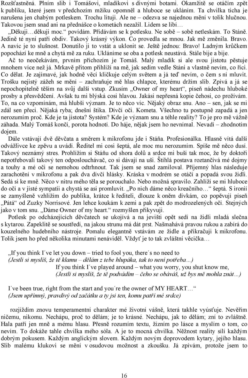 Lidem se líbí Děkuji děkuji moc. povídám. Přidávám se k potlesku. Ne sobě sobě netleskám. To Stáně. Jedině té nyní patří obdiv. Takový krásný výkon. Co provedla se mnou. Jak mě změnila. Bravo.