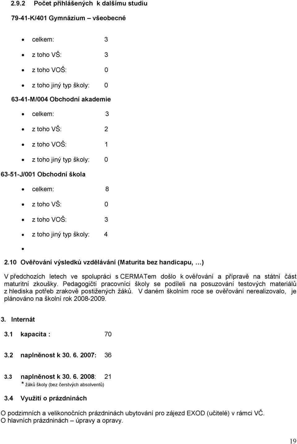 0 Ověřování výsledků vzdělávání (Maturita bez handicapu, ) V předchozích letech ve spolupráci s CERMATem došlo k ověřování a přípravě na státní část maturitní zkoušky.