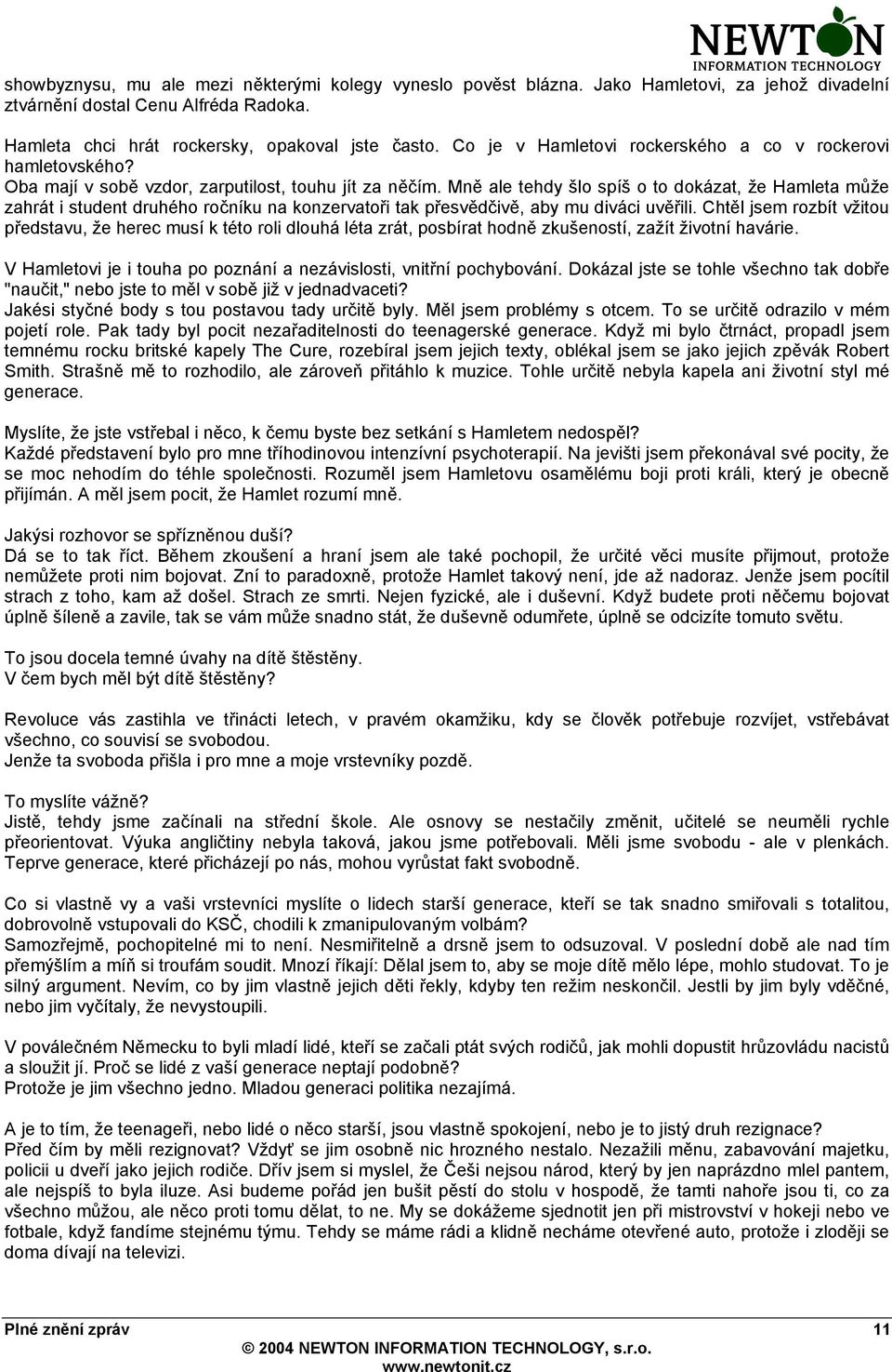 Mně ale tehdy šlo spíš o to dokázat, že Hamleta může zahrát i student druhého ročníku na konzervatoři tak přesvědčivě, aby mu diváci uvěřili.