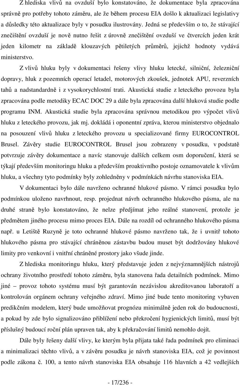 Jedná se především o to, že stávající znečištění ovzduší je nově nutno řešit z úrovně znečištění ovzduší ve čtvercích jeden krát jeden kilometr na základě klouzavých pětiletých průměrů, jejichž