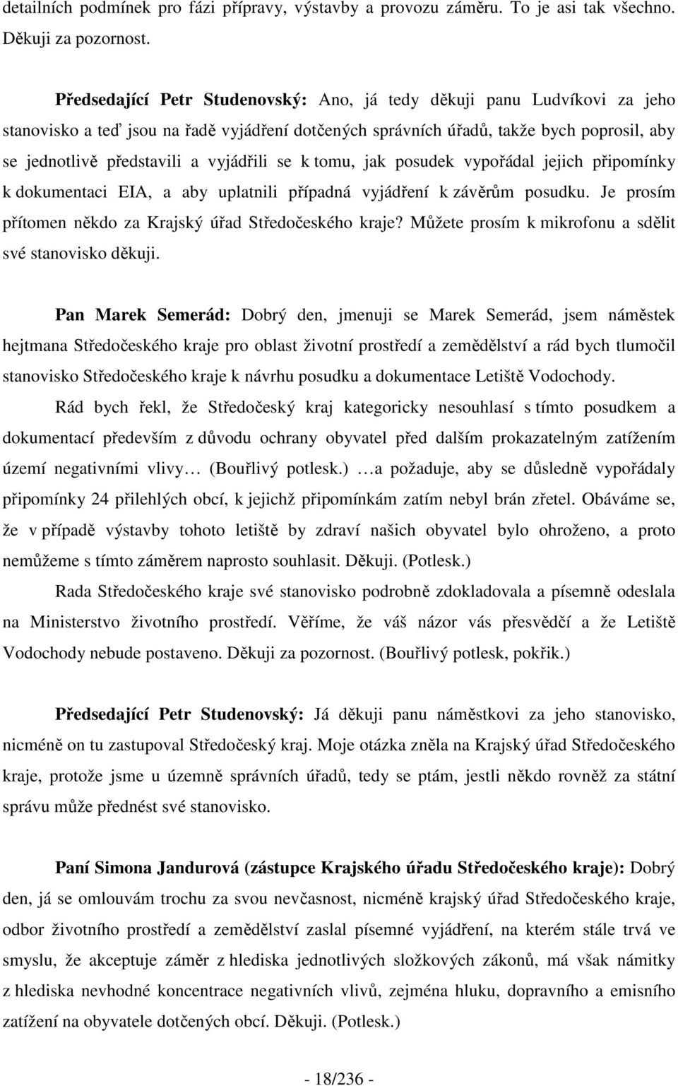 vyjádřili se k tomu, jak posudek vypořádal jejich připomínky k dokumentaci EIA, a aby uplatnili případná vyjádření k závěrům posudku. Je prosím přítomen někdo za Krajský úřad Středočeského kraje?