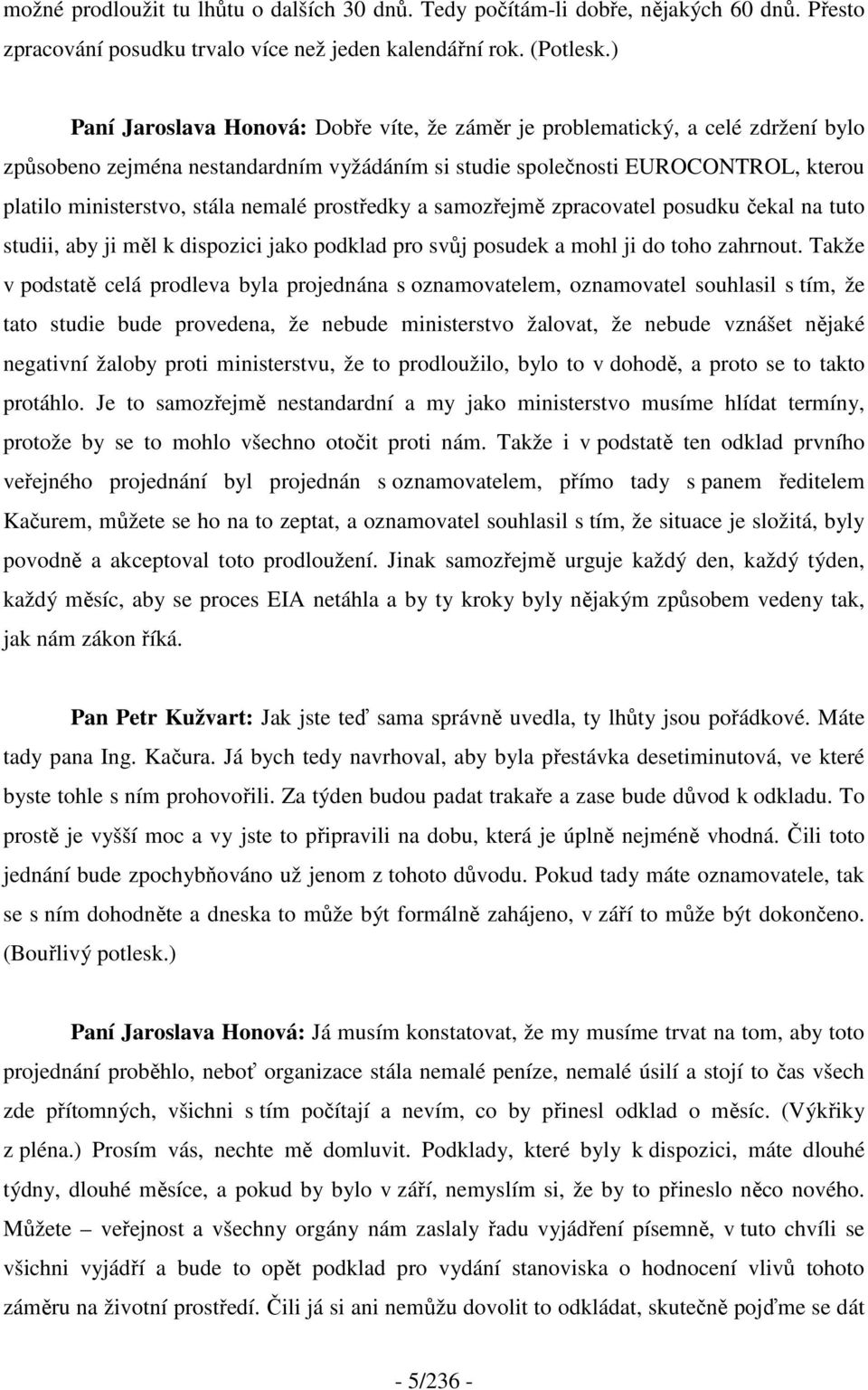 nemalé prostředky a samozřejmě zpracovatel posudku čekal na tuto studii, aby ji měl k dispozici jako podklad pro svůj posudek a mohl ji do toho zahrnout.