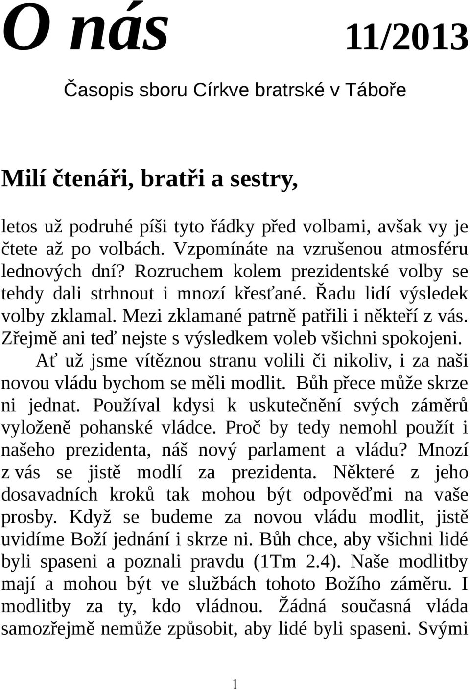 Mezi zklamané patrně patřili i někteří z vás. Zřejmě ani teď nejste s výsledkem voleb všichni spokojeni. Ať už jsme vítěznou stranu volili či nikoliv, i za naši novou vládu bychom se měli modlit.