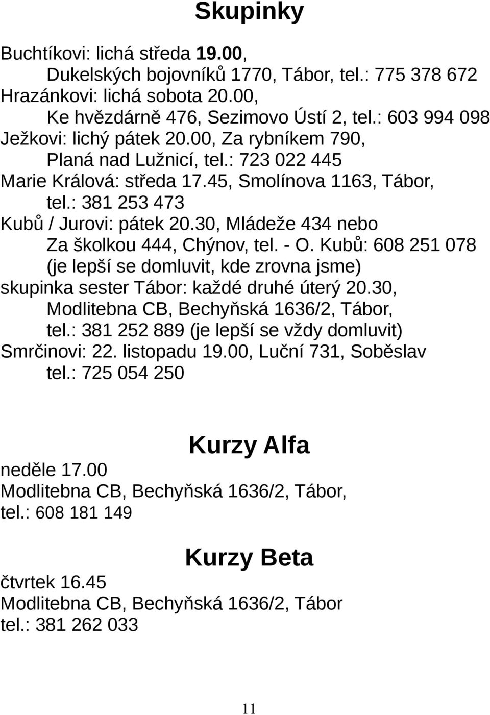 30, Mládeže 434 nebo Za školkou 444, Chýnov, tel. - O. Kubů: 608 251 078 (je lepší se domluvit, kde zrovna jsme) skupinka sester Tábor: každé druhé úterý 20.