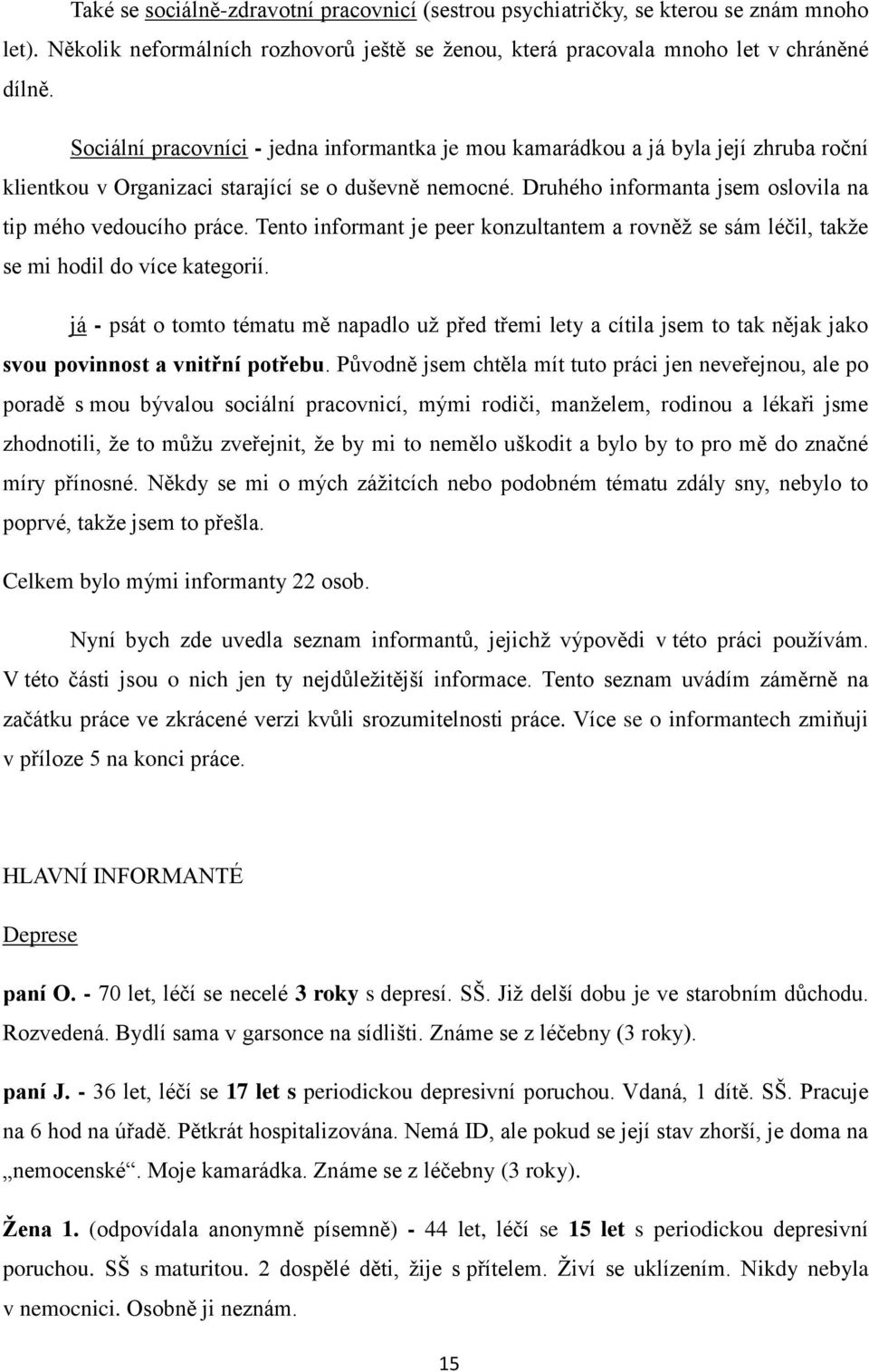 Druhého informanta jsem oslovila na tip mého vedoucího práce. Tento informant je peer konzultantem a rovněž se sám léčil, takže se mi hodil do více kategorií.