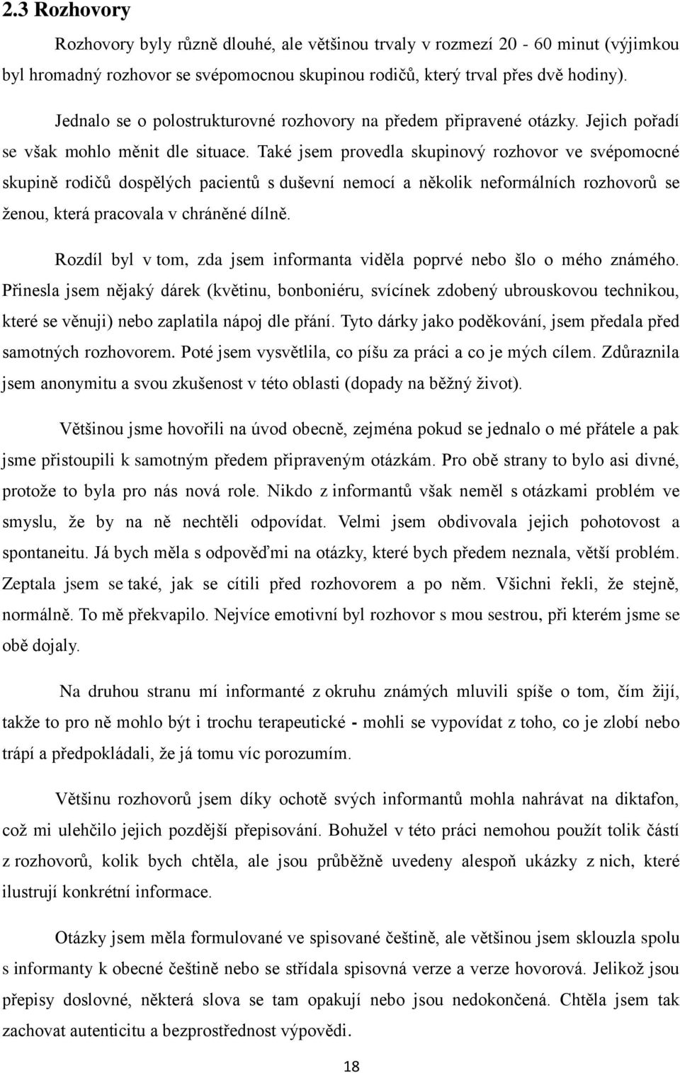 Také jsem provedla skupinový rozhovor ve svépomocné skupině rodičů dospělých pacientů s duševní nemocí a několik neformálních rozhovorů se ženou, která pracovala v chráněné dílně.