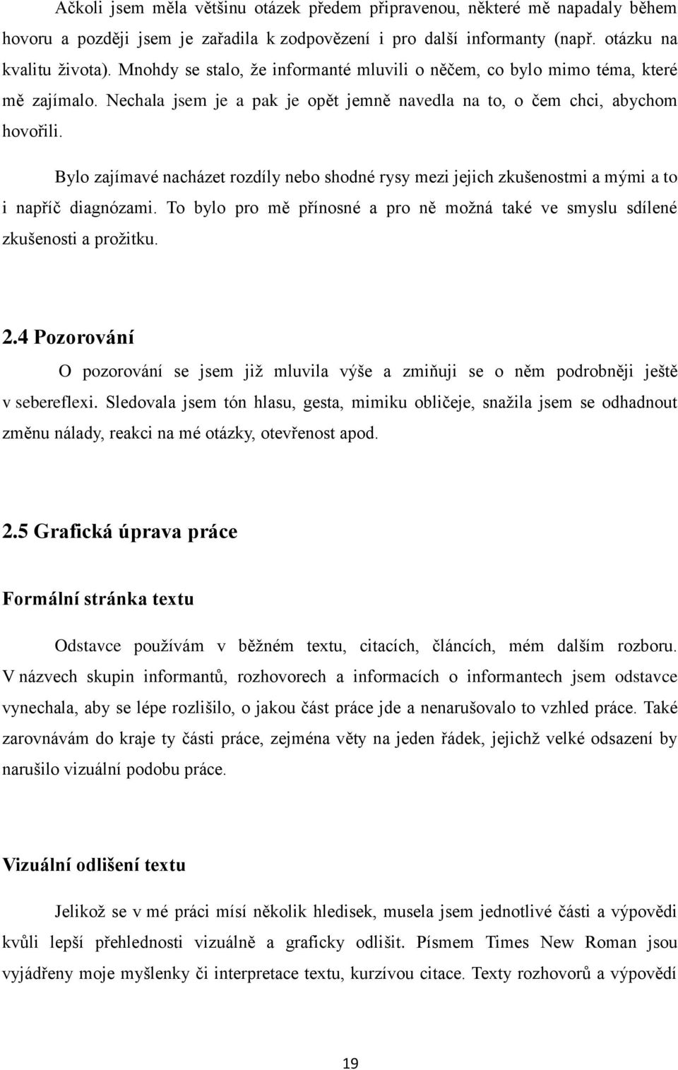 Bylo zajímavé nacházet rozdíly nebo shodné rysy mezi jejich zkušenostmi a mými a to i napříč diagnózami. To bylo pro mě přínosné a pro ně možná také ve smyslu sdílené zkušenosti a prožitku. 2.