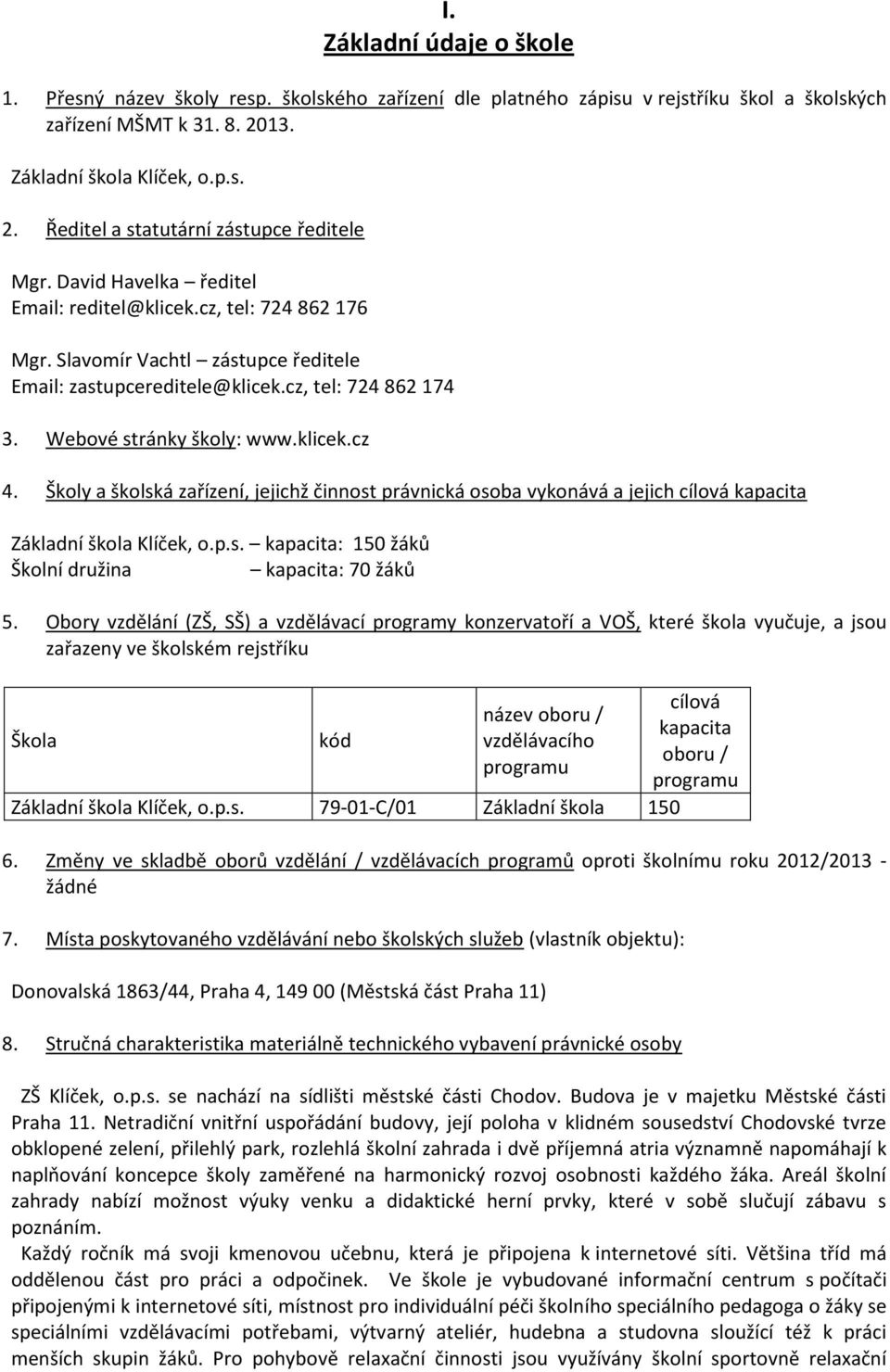 Školy a školská zařízení, jejichž činnost právnická osoba vykonává a jejich cílová kapacita Základní škola Klíček, o.p.s. kapacita: 150 žáků Školní družina kapacita: 70 žáků 5.