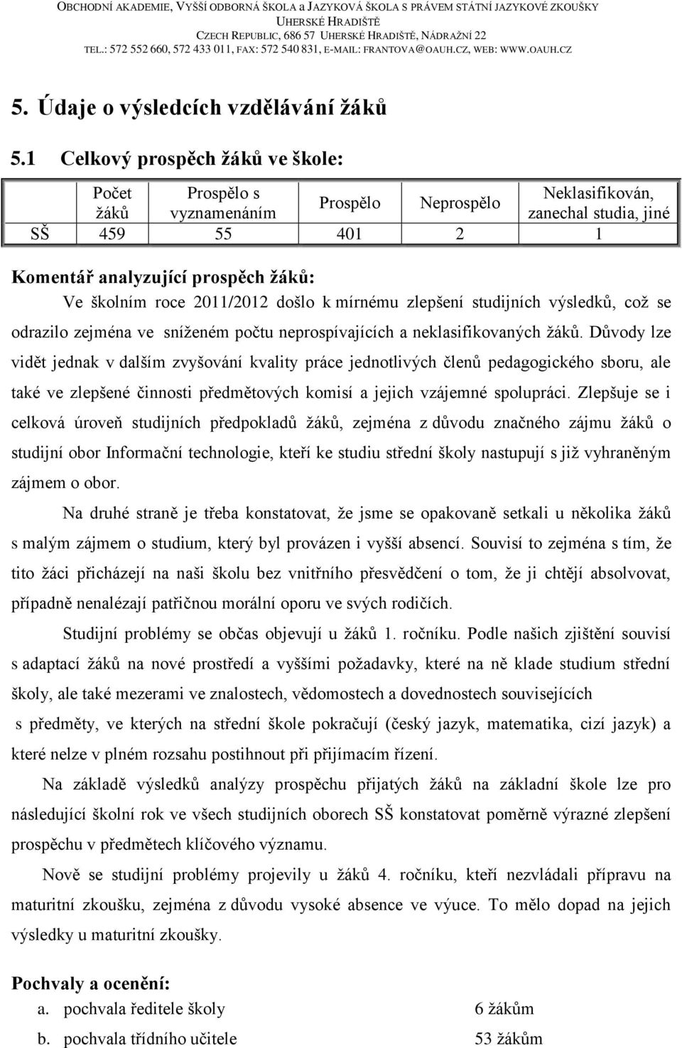 2011/2012 došlo k mírnému zlepšení studijních výsledků, což se odrazilo zejména ve sníženém počtu neprospívajících a neklasifikovaných žáků.