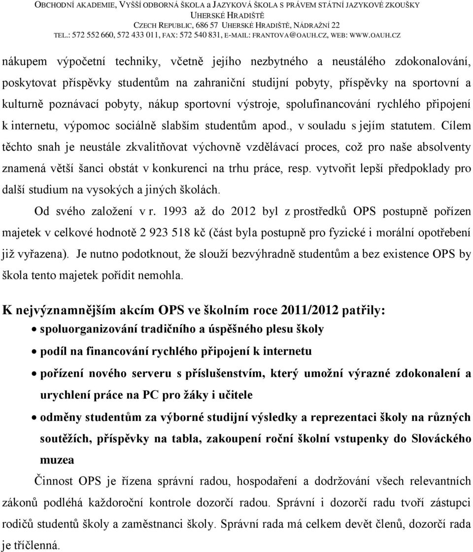 Cílem těchto snah je neustále zkvalitňovat výchovně vzdělávací proces, což pro naše absolventy znamená větší šanci obstát v konkurenci na trhu práce, resp.