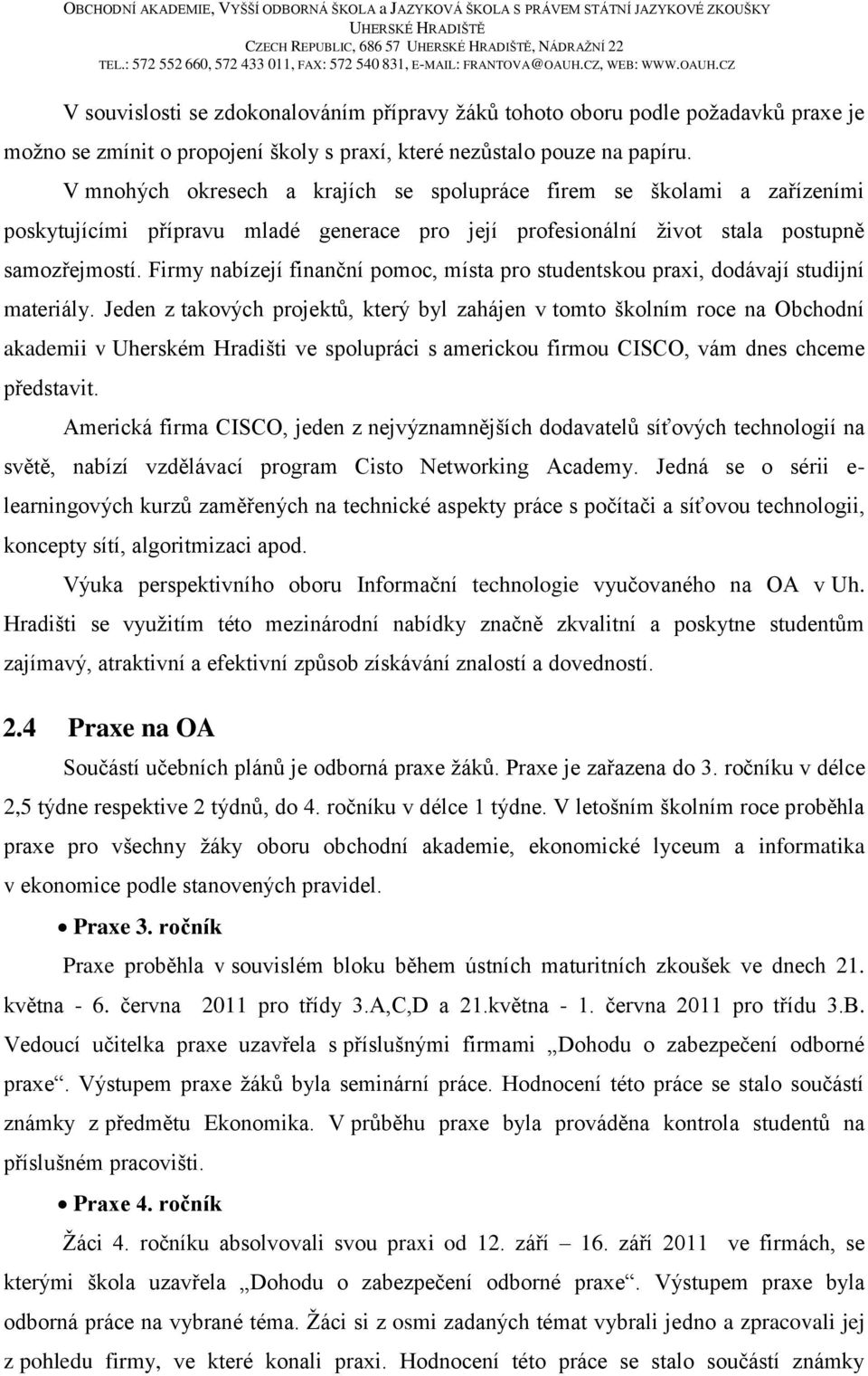 Firmy nabízejí finanční pomoc, místa pro studentskou praxi, dodávají studijní materiály.