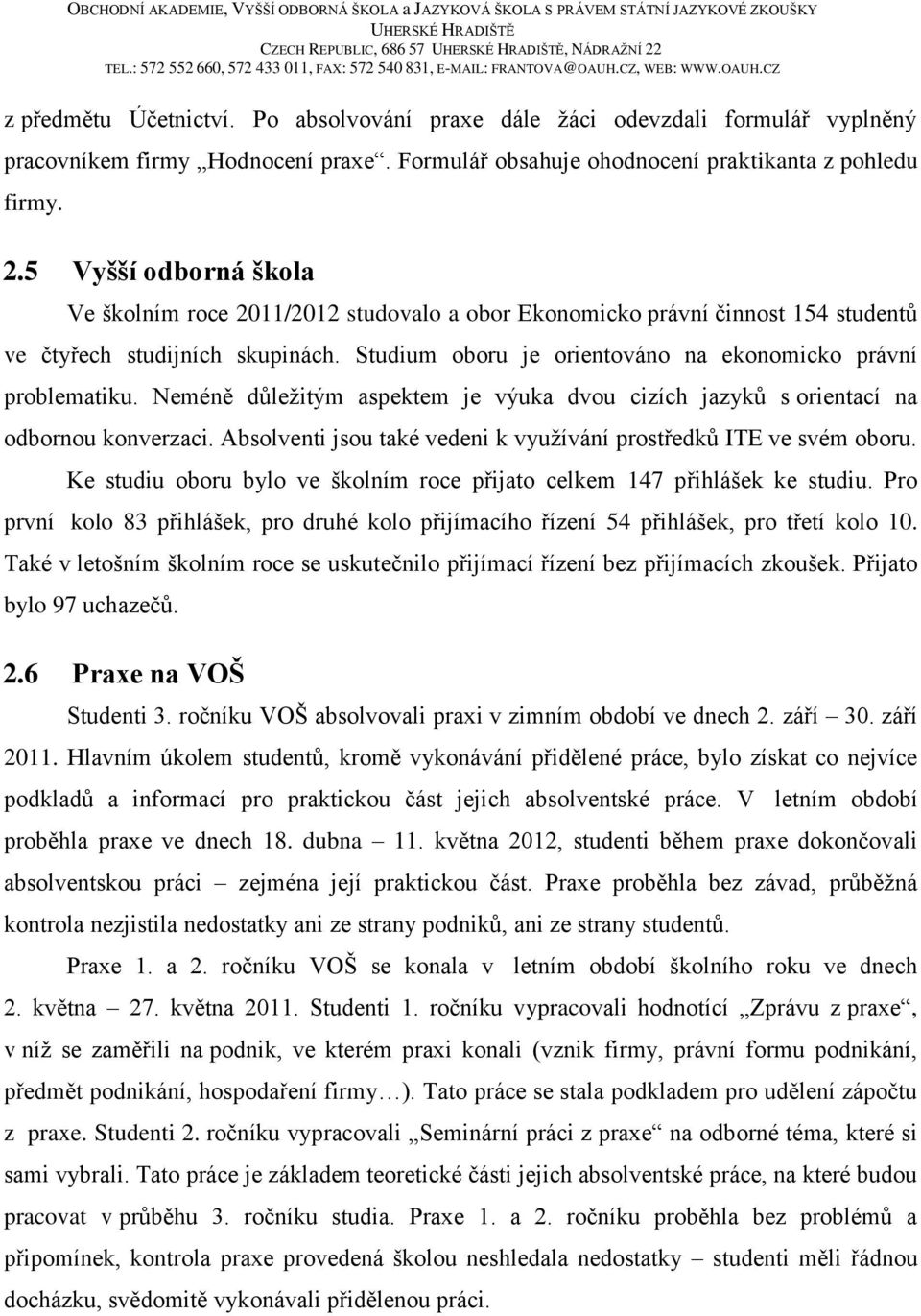 Studium oboru je orientováno na ekonomicko právní problematiku. Neméně důležitým aspektem je výuka dvou cizích jazyků s orientací na odbornou konverzaci.